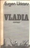 Vladia - Eugen Uricaru, carte romaneasca, 1982, 311 pagini, editie clasica, literatura romana