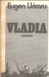 Vladia - Eugen Uricaru, carte romaneasca, 1982, 311 pagini, editie clasica, literatura romana