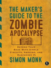 The Maker&amp;#039;s Guide to the Zombie Apocalypse: Defend Your Base with Simple Circuits, Arduino, and Raspberry Pi, Paperback/Simon Monk foto