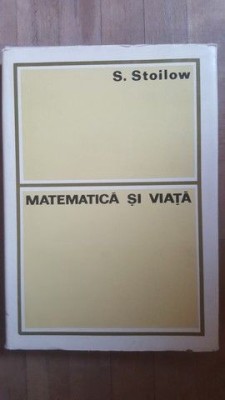 Matematica si viata- S.Stoilow foto