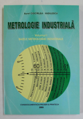 METROLOGIE INDUSTRIALA , VOLUMUL I : BAZELE METROLOGIEI INDUSTRIALE de AUREL CIOCIRLEA - VASILESCU , 2005 , DEDICATIE * foto