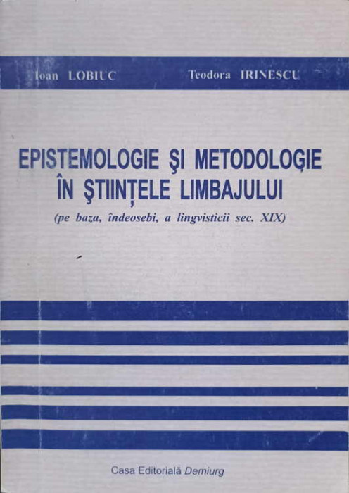 EPISTEMOLOGIE SI METODOLOGIE IN STIINTELE LIMBAJULUI-IOAN LOBIUC, TEODORA IRINESCU