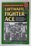 LUFTWAFFE FIGHTER ACE , FROM THE EASTERN FRONT TO THE DEFENSE OF THE HOMELAND by NORBERT HANNIG , 2009