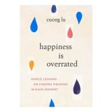 Happiness Is Overrated: Simple Lessons On Finding(...)
