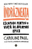 Indrazneata. Escapade pentru o viata de aventuri epice - Editura Black Button Books