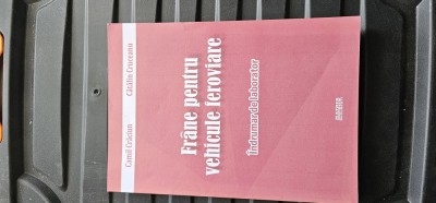 Frane pentru vehicule feroviare - Indrumar de laborator - Cătălin Cruceanu ,Camil Craciun foto