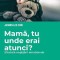 Mama, tu unde erai atunci? Efectele neglijarii emotionale &ndash; Jasmin Lee Cori