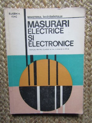 MASURARI ELECTRICE SI ELECTRONICE , MANUAL PENTRU CLASELE A X-A , A XI-A SI A XII-A , DE EUGENIA ISAC , 1993 foto