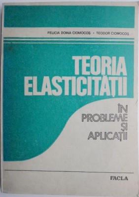 Teoria elasticitatii in probleme si aplicatii &amp;ndash; Felicia Doina Ciomocos, Teodor Ciomocos foto