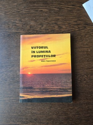 Viitorul &amp;icirc;n lumina profețiilor - Marc Tapernoux foto