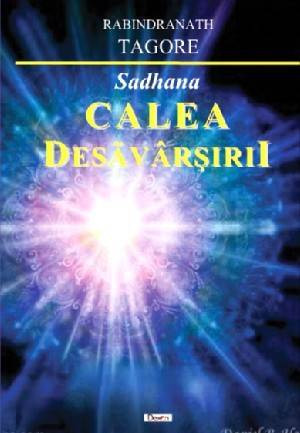 Sadhana Calea desavarsirii - Rabindranath Tagore