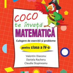 Coco te invata Matematica. Culegere de exercitii si probleme pentru clasa a IV-a | Valentin Diaconu, Daniela Racheru, Claudia Stupineanu
