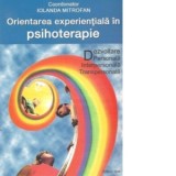 Orientarea experientiala in psihoterapie - Dezvoltare personala, interpersonala, transpersonala - Anca Nicolae, Ana Maria Dinisoae, Catalin Nedelcea,