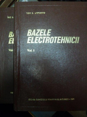 BAZELE ELECTROTEHNICII VOL. I - II de ION S. ANTONIU , Bucuresti 1974 * LIPSA SUPRACOPERTA , MICI DEFECTE foto