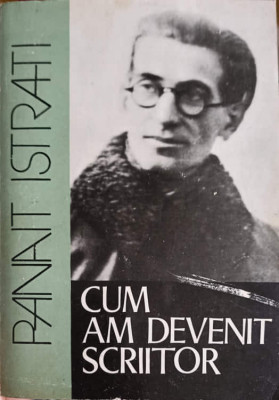 CUM AM DEVENIT SCRIITOR-PANAIT ISTRATI-225697 foto