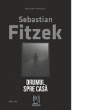 Drumul spre casa - Sebastian Fitzek, Catrinel Iordache