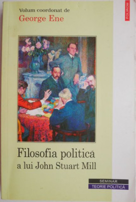 Filosofia politica a lui John Stuart Mill &amp;ndash; George Ene (coord.) foto