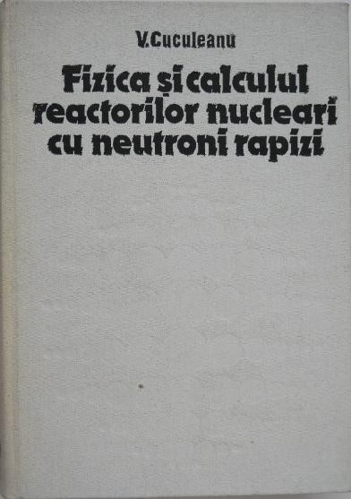 Fizica si calculul reactorilor nucleari cu neutroni rapizi - Vasile Cuculeanu
