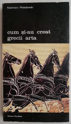 Cum si-au creat grecii arta - Kazimierz Michalowski