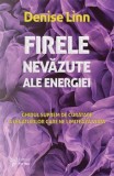 Firele nevazute ale energiei. Ghidul suprem de curatare a legaturilor care ne limiteaza viata/Denise Linn