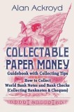 Collectable Paper Money Guidebook with Collecting Tips: How to Collect World Bank Notes and Bank Checks (Collecting Banknotes &amp; Cheques)