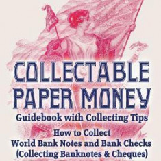 Collectable Paper Money Guidebook with Collecting Tips: How to Collect World Bank Notes and Bank Checks (Collecting Banknotes & Cheques)