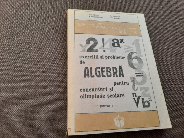 GHEORGHE ANDREI EXERCITII SI PROBLEME DE ALGEBRA PENTRU CONCURSURI SI OLIMPIADE