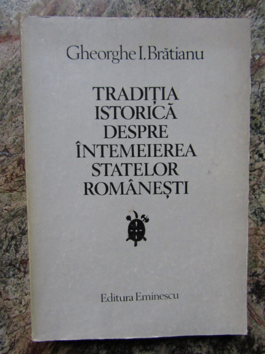 Gheorghe I. Bratianu - Traditia istorica despre intemeierea statelor Romanesti