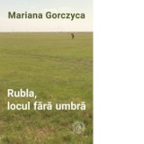 Rubla, locul fara umbra - Mariana Gorczyca
