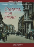 Craiova, mon amour. File de arhiva istorica si sentimentala - Alexandru Firescu, Constantin Gheorghiu
