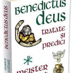 Benedictus Deus. Tratate si predici - Meister Eckhart