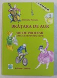 BRATARA DE AUR - 100 DE PROFESII EXPLICATE PENTRU COPII de MICHIELA POENARU , 2008