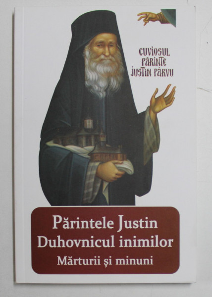 PARINTELE JUSTIN DUHOVNICUL INIMILOR - MARTURII SI MINUNI , editie ijngrijita de VLAD HERMAN , 2015