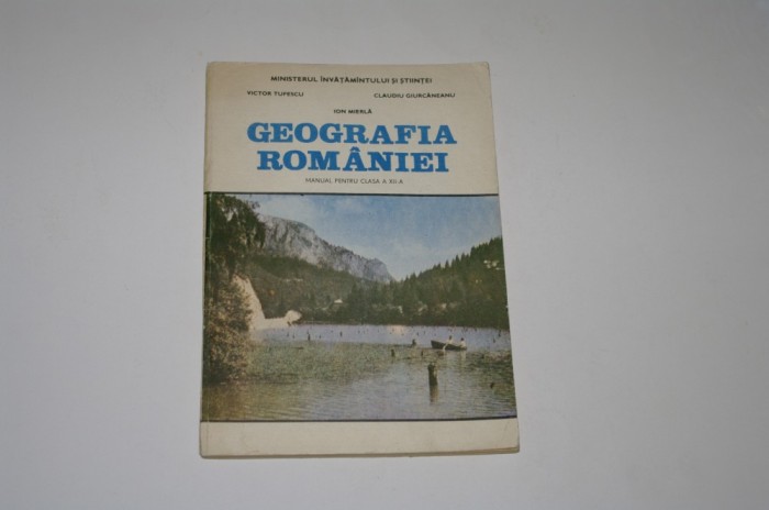 Geografia Romaniei - Manual clasa a XII a - Tufescu - Giurcaneanu - Mierla