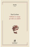 Rubinul ce curge pe rani ca o fiara - Paul Gorban - Cartea Romaneasca Educational