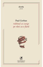 Rubinul ce curge pe rani ca o fiara - Paul Gorban - Cartea Romaneasca Educational