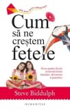 Cum sa ne crestem fetele/Steve Biddulph