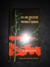 V. BRIUSOV - EU AM CRESCUT IN VREMEA SURDA (1961) foto