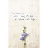 Megt&ouml;rt&eacute;nt. Minden sz&oacute; igaz - Zerkowitz Judit