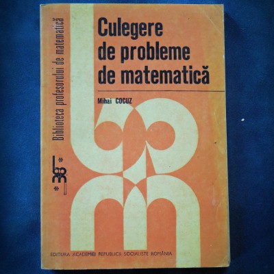 CULEGERE DE PROBLEME DE MATEMATICA - MIHAI COCUZ foto