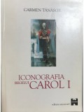 Carmen Tanasoiu - Iconografia Regelui Carol I (Editia: 1999)