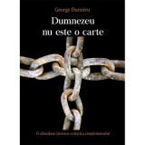 Dumnezeu nu este o carte. O abordare istorico-critica a crestinismului - George Dumitru