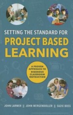 Setting the Standard for Project Based Learning: A Proven Approach to Rigorous Classroom Instruction