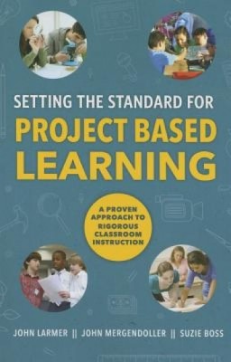 Setting the Standard for Project Based Learning: A Proven Approach to Rigorous Classroom Instruction foto