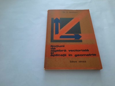 Notiuni De Algebra Vectoriala Si Aplicatii In Geometrie - Gh. D. Simionescu- foto