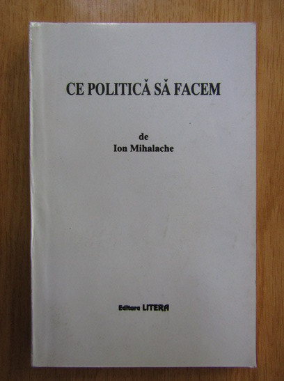 Ion Mihalache - Ce politica sa facem (1995)