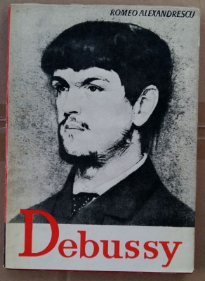 (C494) ROMEO ALEXANDRESCU - CLAUDE DEBUSSY - VIATA SI OPERA foto