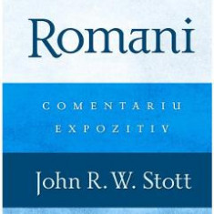 Romani. Comentariu expozitiv - John R.W. Stott