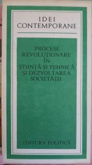PROCESE REVOLUTIONARE IN STIINTA SI TEHNICA SI DEZVOLTAREA SOCIETATII (CULEGERE DE STUDII)-COLECTIV-223982