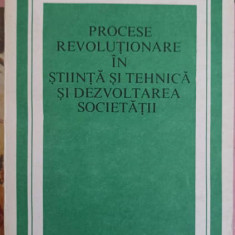 PROCESE REVOLUTIONARE IN STIINTA SI TEHNICA SI DEZVOLTAREA SOCIETATII (CULEGERE DE STUDII)-COLECTIV